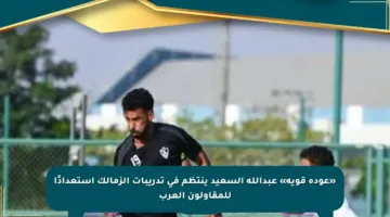 «عودة قوية» عبدالله السعيد ينتظم في تدريبات الزمالك استعدادًا للمقاولون العرب